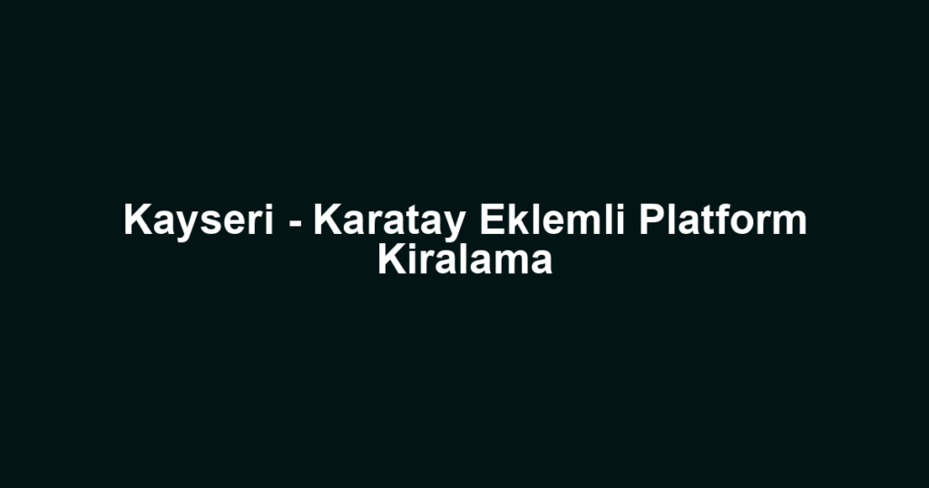 Kayseri - Karatay Eklemli Platform Kiralama