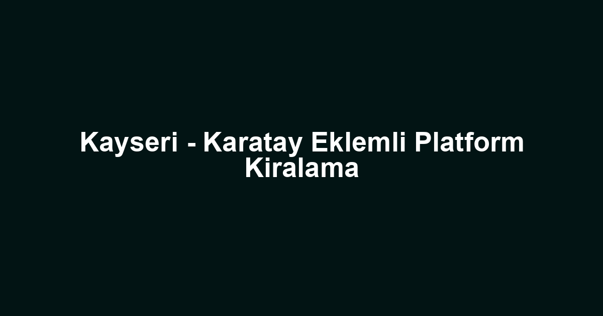 Kayseri - Karatay Eklemli Platform Kiralama