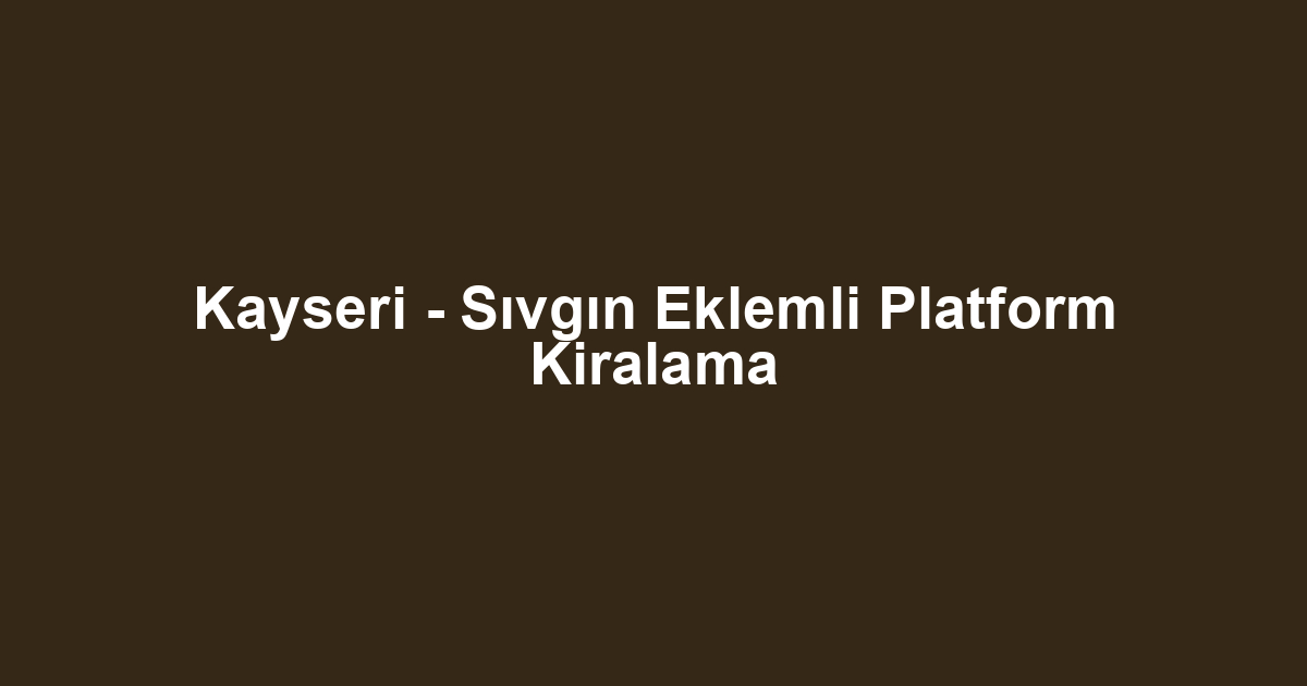 Kayseri - Sıvgın Eklemli Platform Kiralama