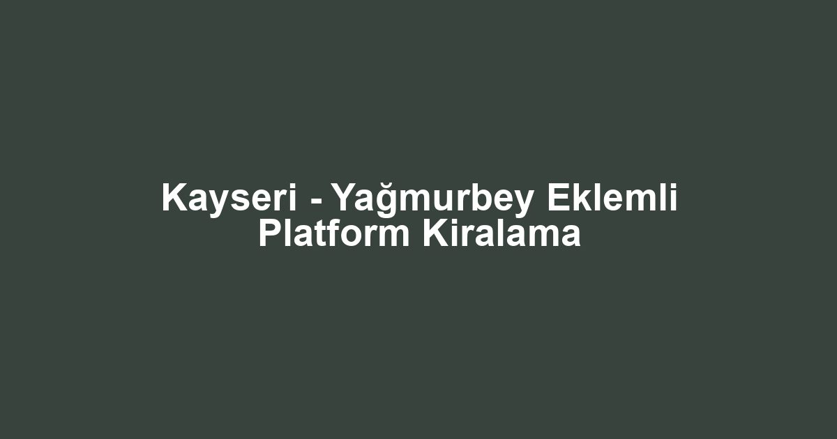 Kayseri - Yağmurbey Eklemli Platform Kiralama