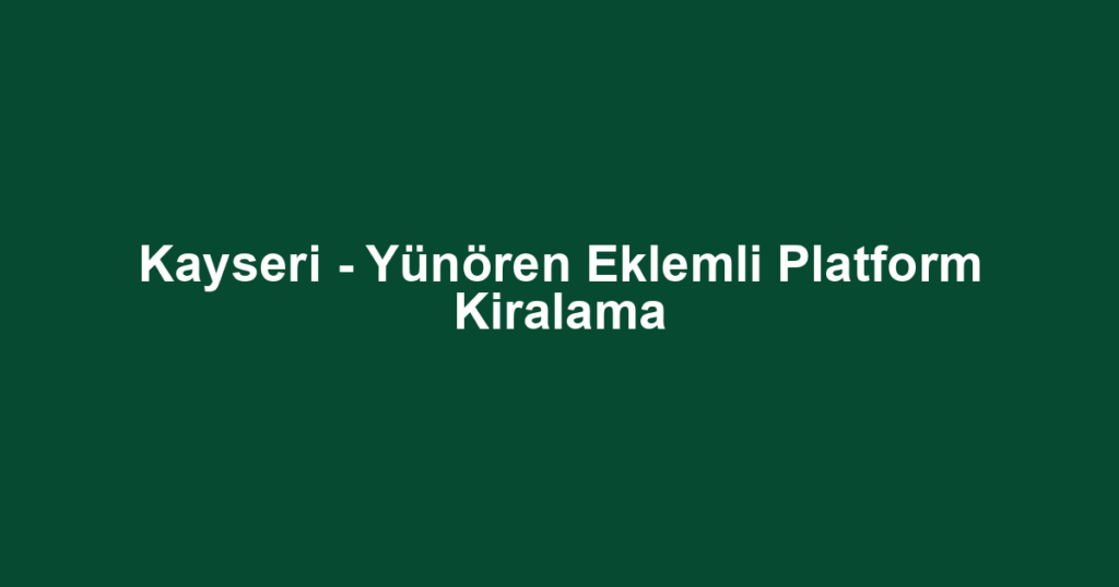 Kayseri - Yünören Eklemli Platform Kiralama