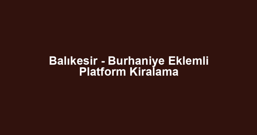 Balıkesir - Burhaniye Eklemli Platform Kiralama