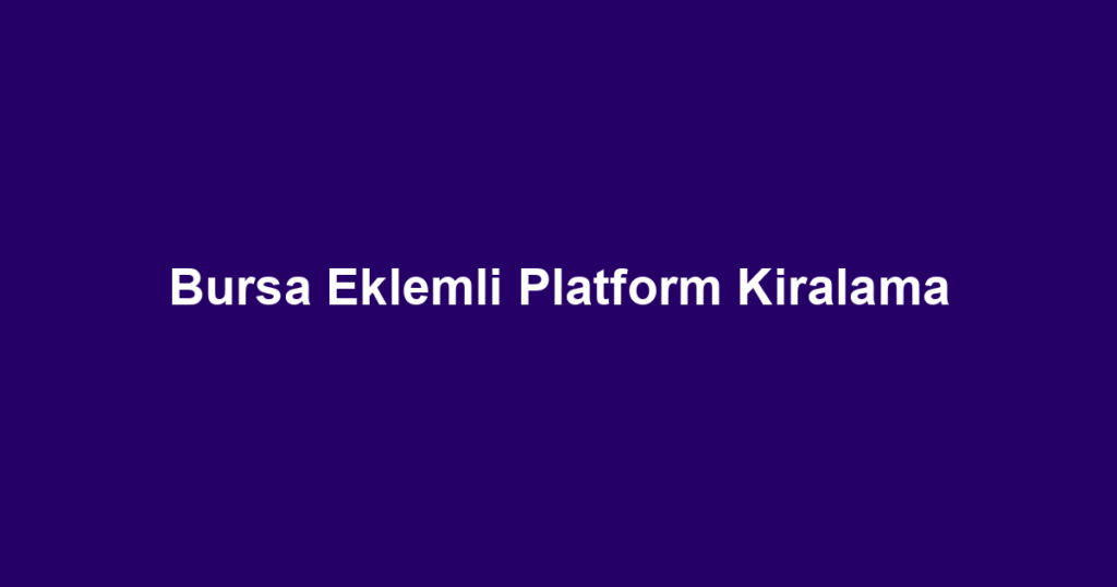 Bursa Eklemli Platform Kiralama