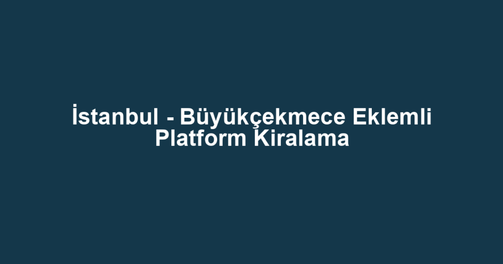 İstanbul - Büyükçekmece Eklemli Platform Kiralama