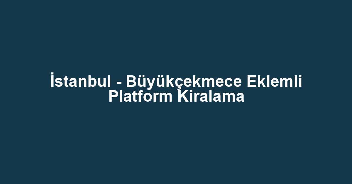 İstanbul - Büyükçekmece Eklemli Platform Kiralama