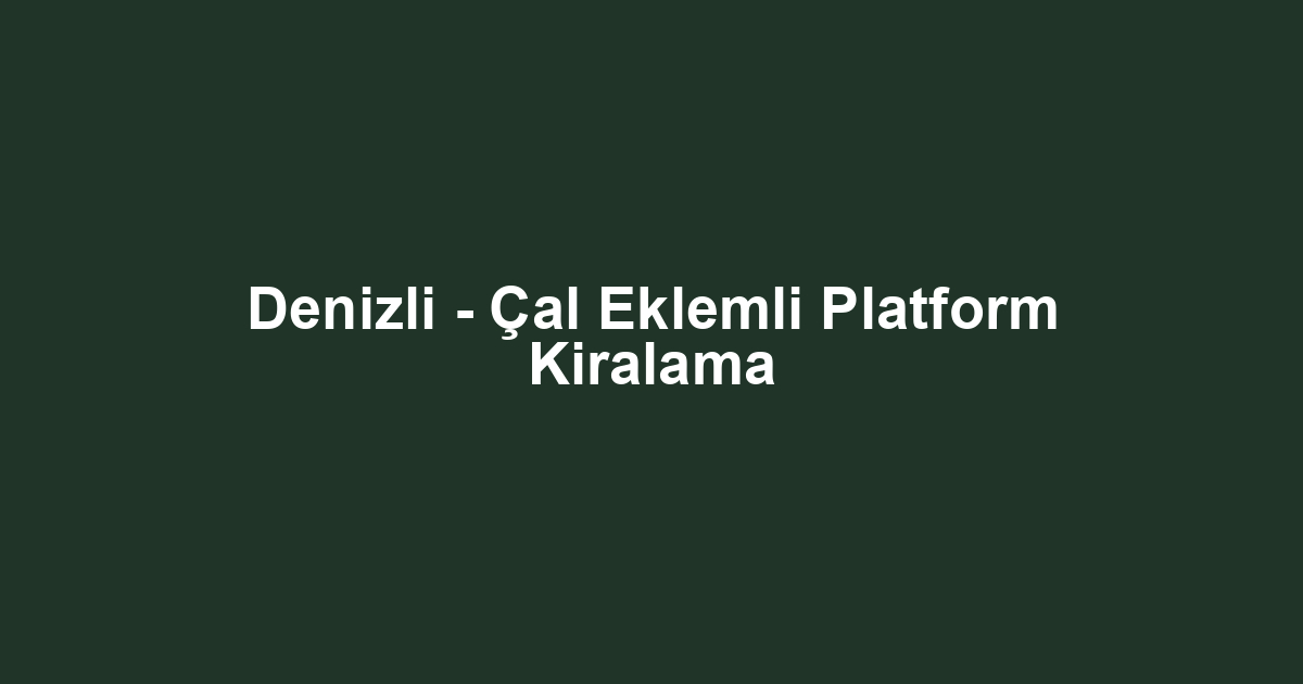 Denizli - Çal Eklemli Platform Kiralama
