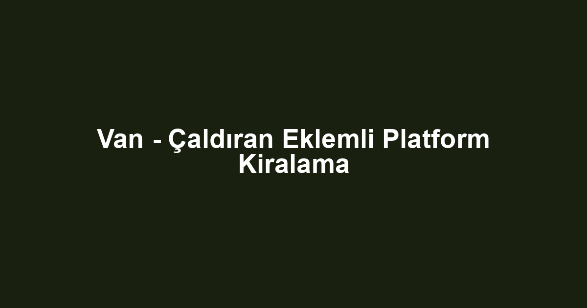 Van - Çaldıran Eklemli Platform Kiralama