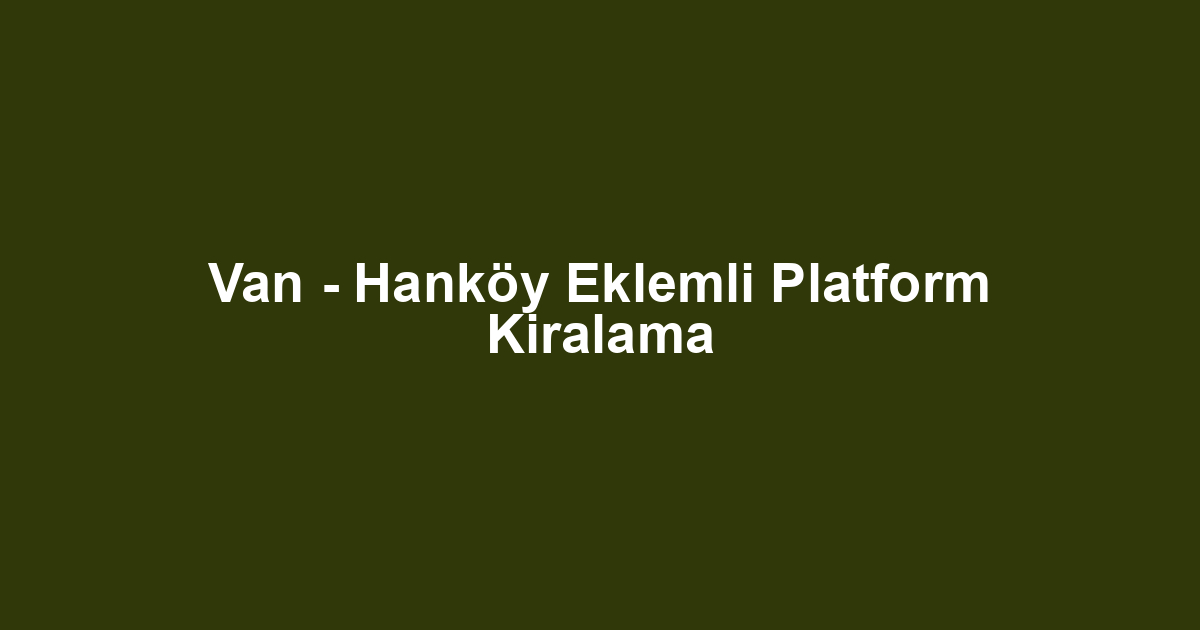 Van - Hanköy Eklemli Platform Kiralama