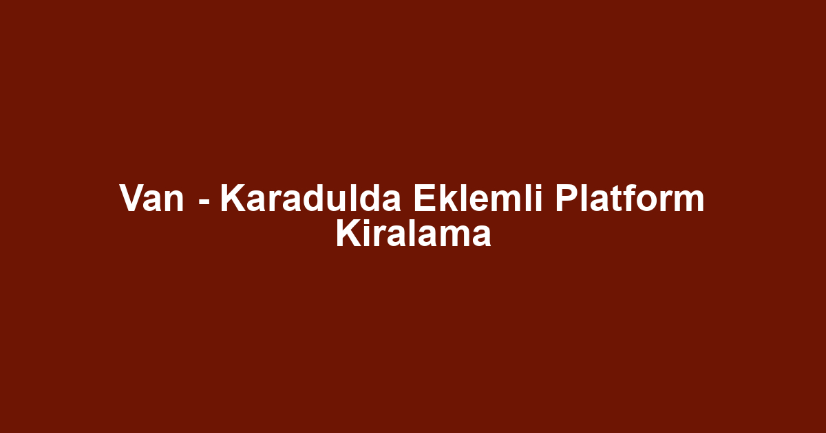 Van - Karadulda Eklemli Platform Kiralama