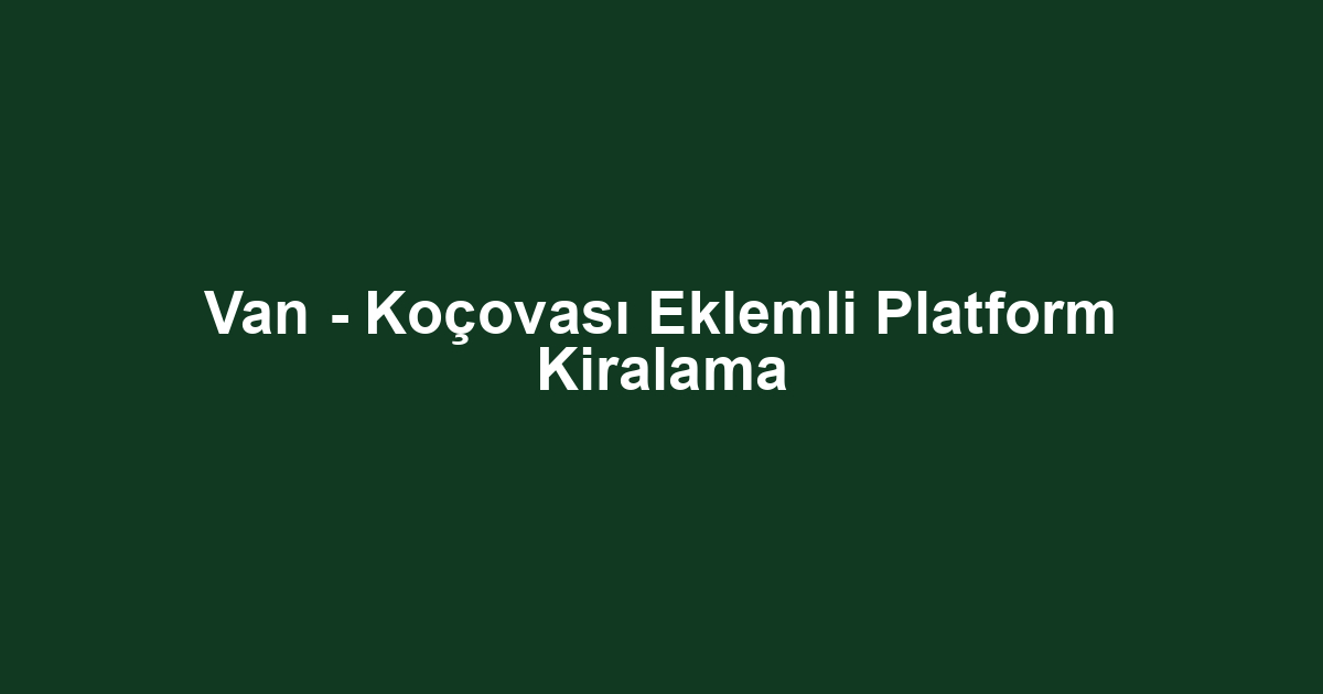 Van - Koçovası Eklemli Platform Kiralama