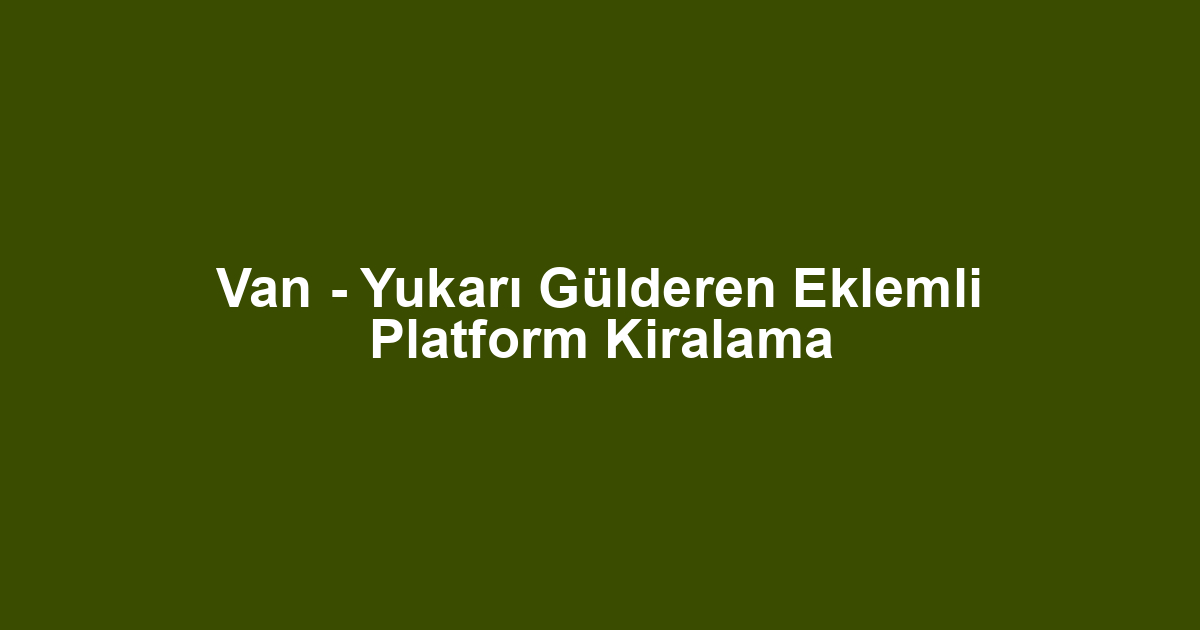Van - Yukarı Gülderen Eklemli Platform Kiralama