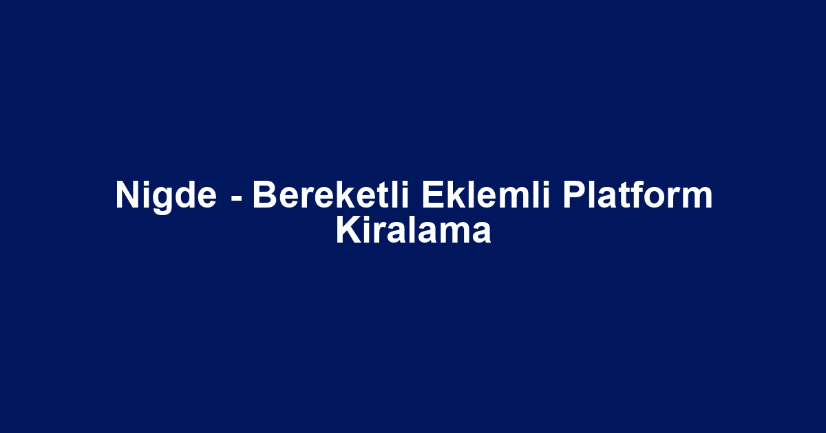 Nigde - Bereketli Eklemli Platform Kiralama