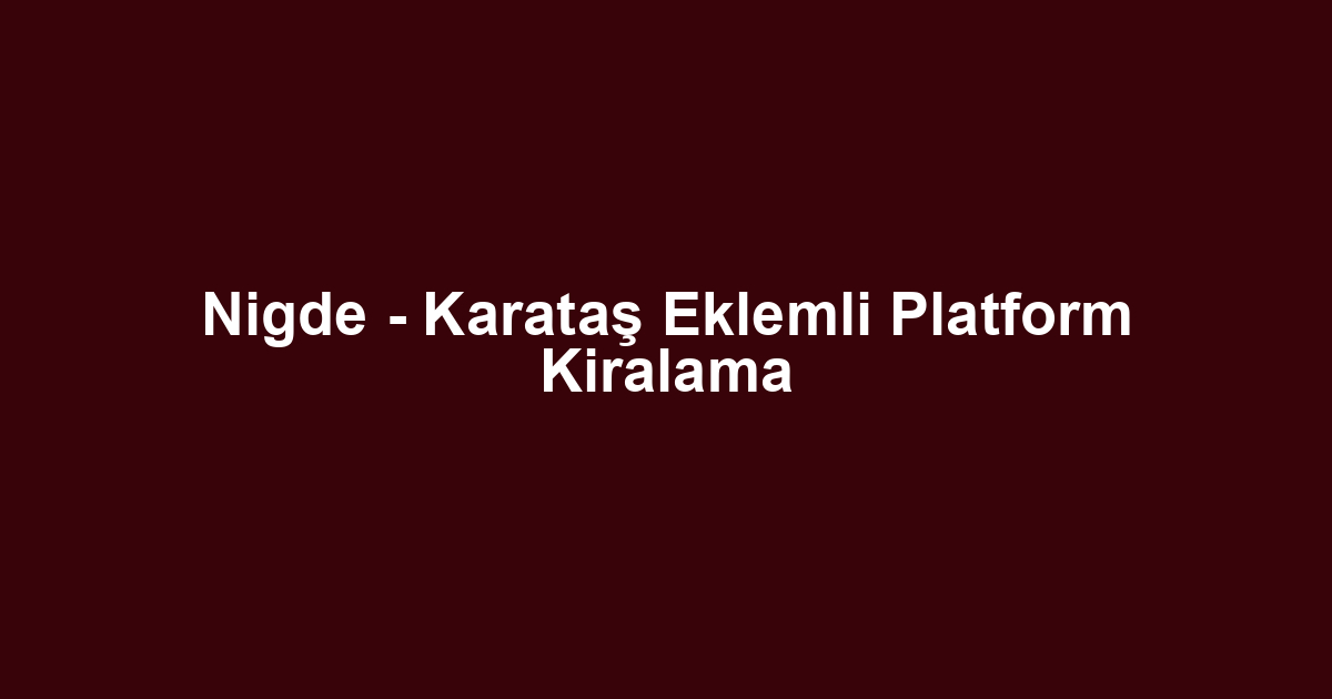 Nigde - Karataş Eklemli Platform Kiralama
