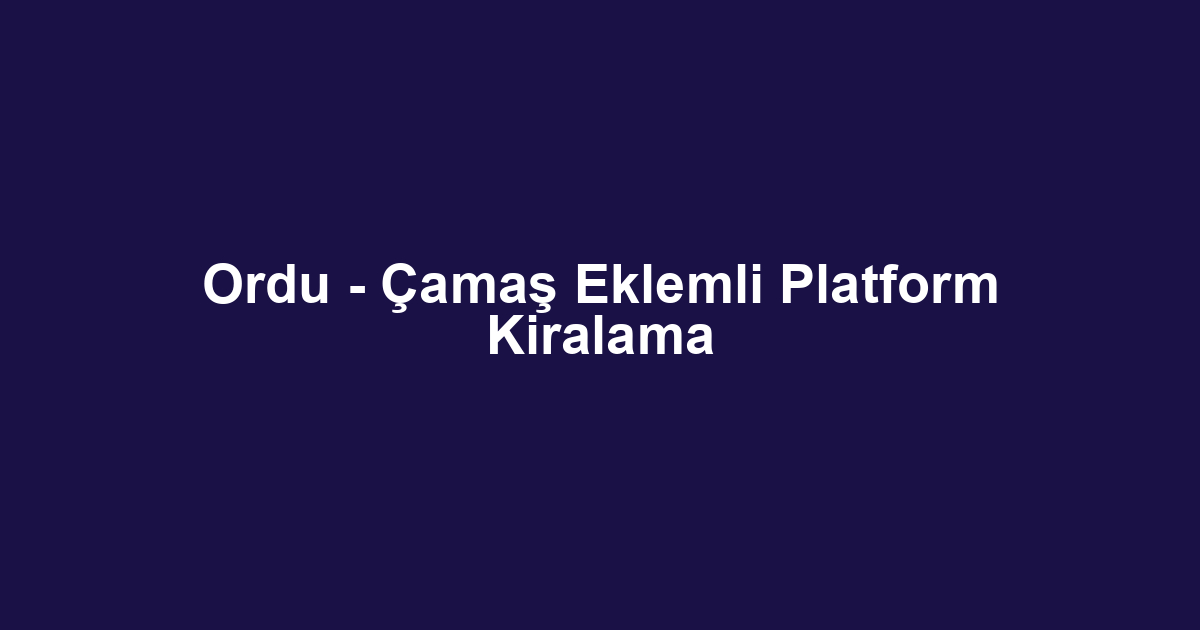 Ordu - Çamaş Eklemli Platform Kiralama