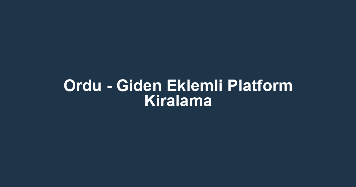 Ordu - Giden Eklemli Platform Kiralama
