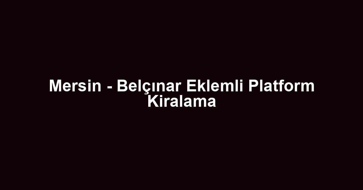 Mersin - Belçınar Eklemli Platform Kiralama