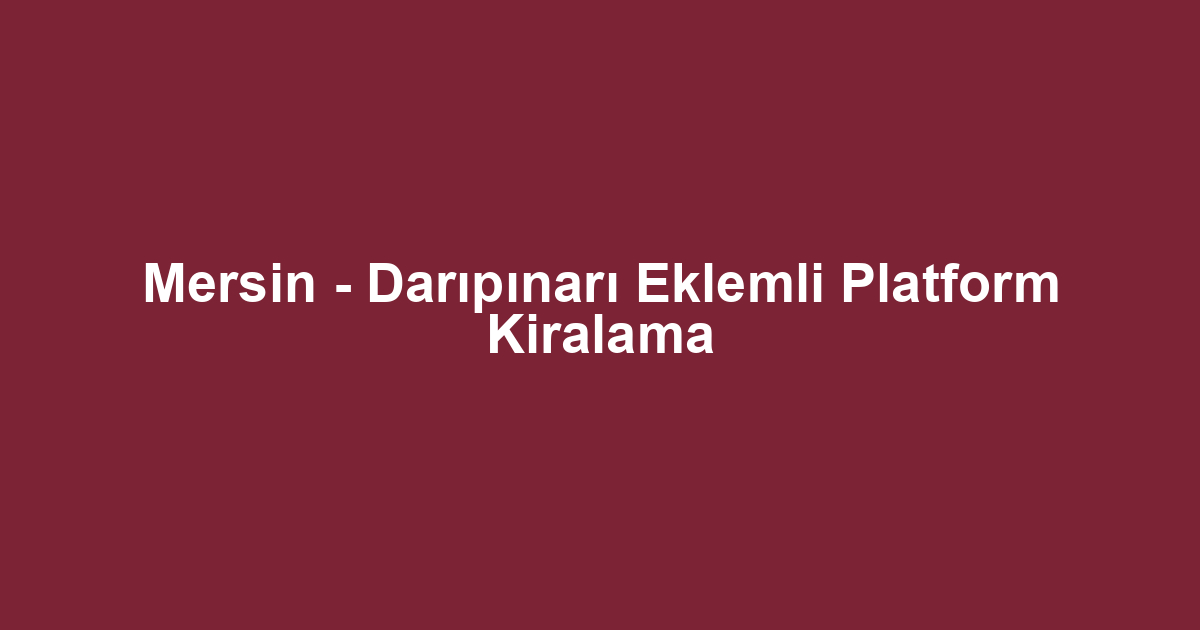 Mersin - Darıpınarı Eklemli Platform Kiralama