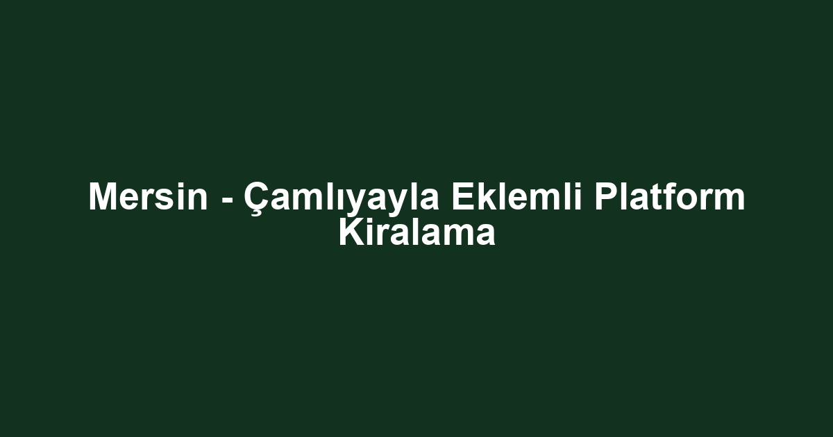 Mersin - Çamlıyayla Eklemli Platform Kiralama