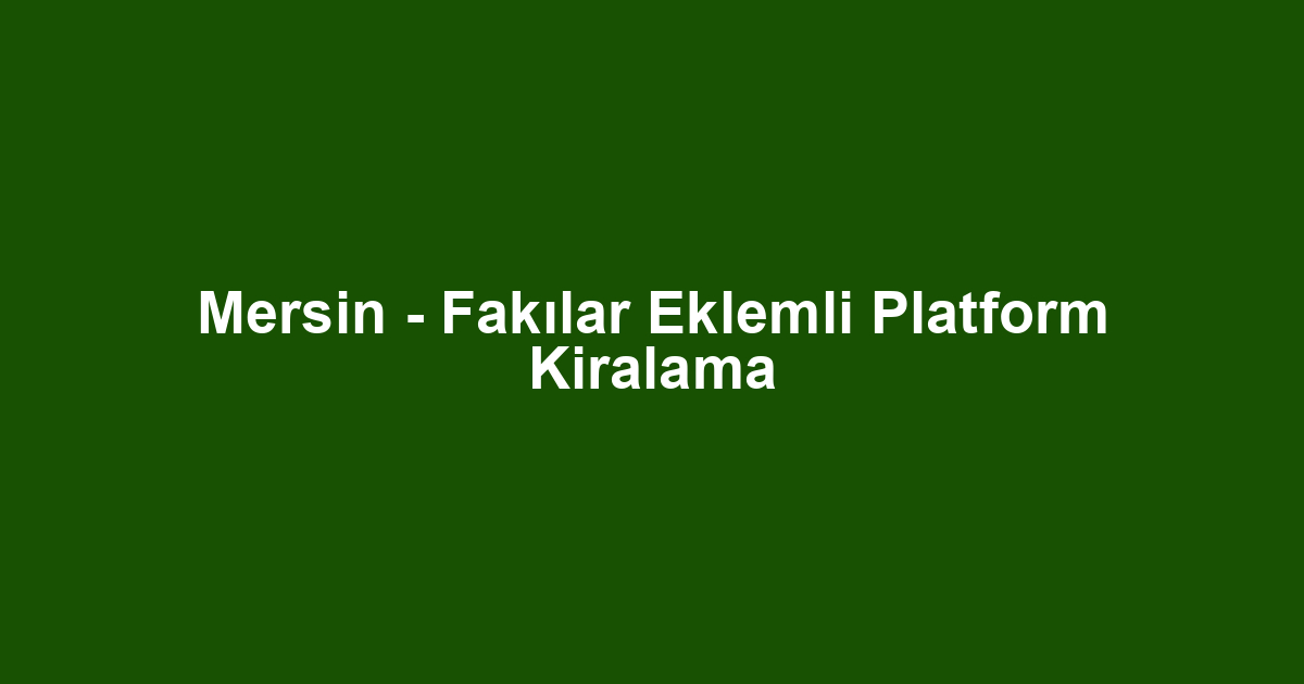 Mersin - Fakılar Eklemli Platform Kiralama