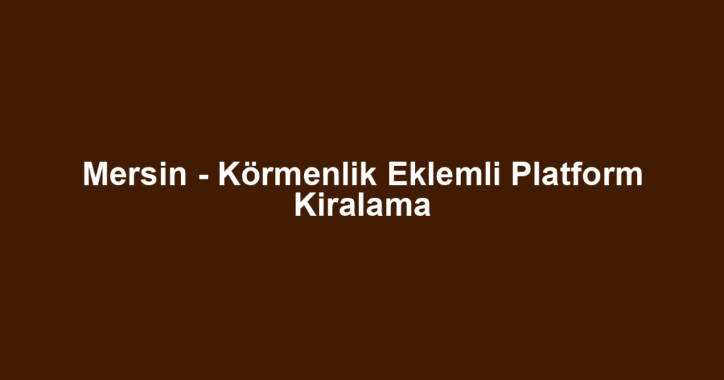 Mersin - Körmenlik Eklemli Platform Kiralama