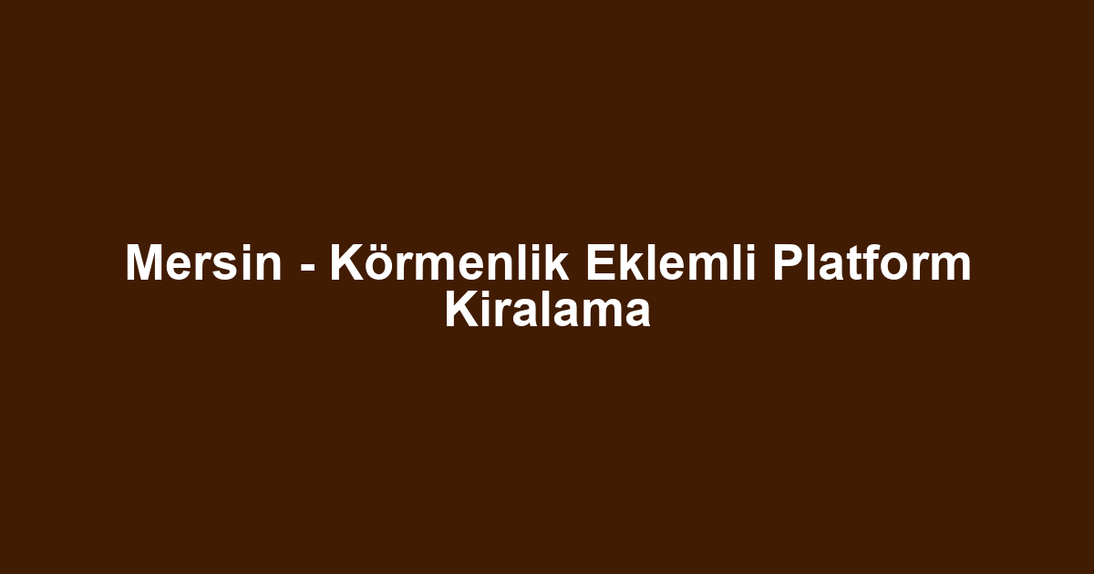 Mersin - Körmenlik Eklemli Platform Kiralama