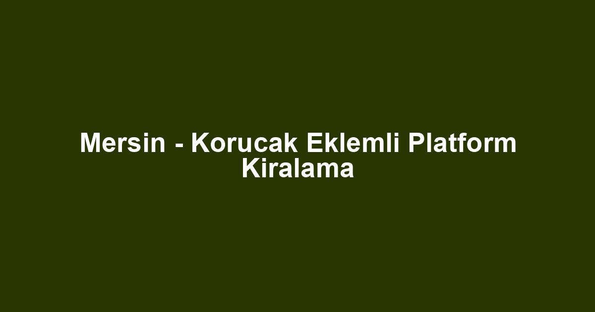 Mersin - Korucak Eklemli Platform Kiralama