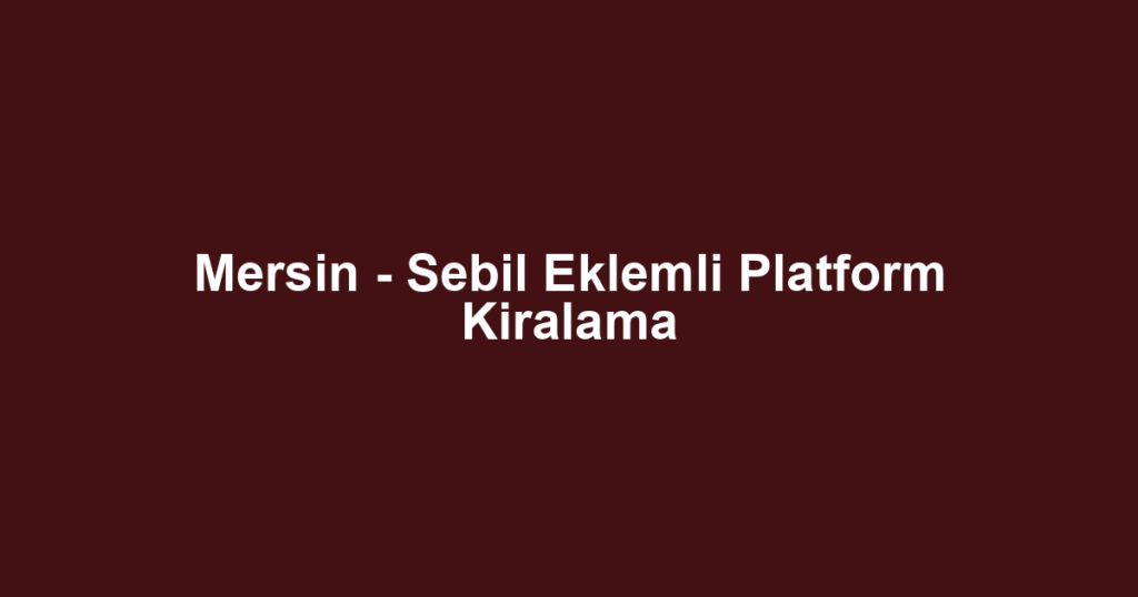Mersin - Sebil Eklemli Platform Kiralama