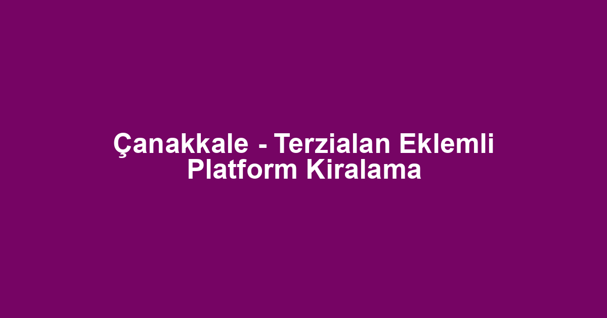 Çanakkale - Terzialan Eklemli Platform Kiralama