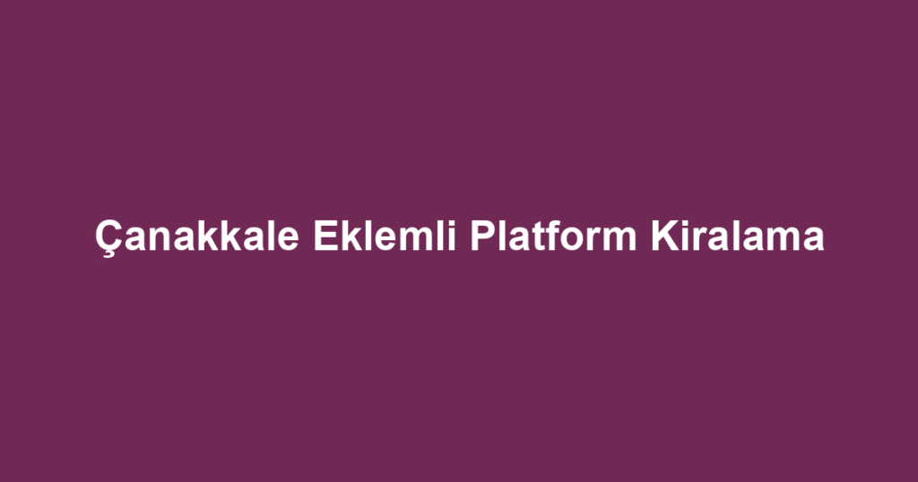 Çanakkale Eklemli Platform Kiralama