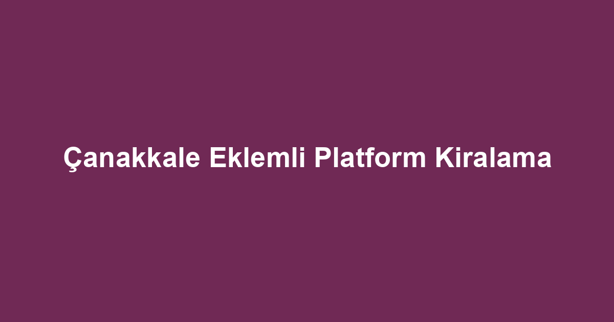 Çanakkale Eklemli Platform Kiralama