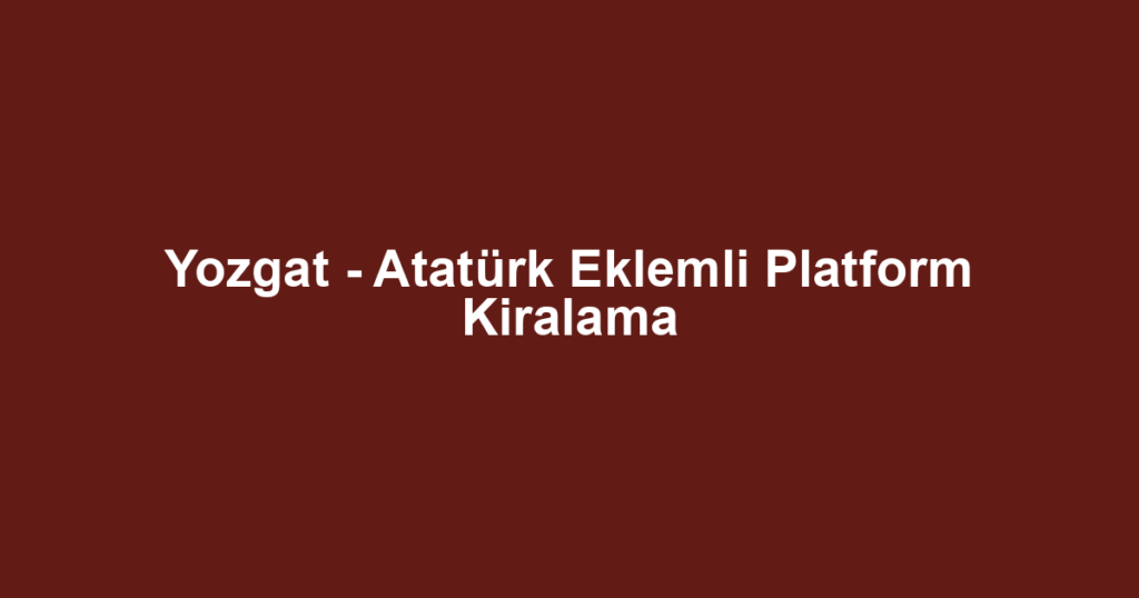 Yozgat - Atatürk Eklemli Platform Kiralama