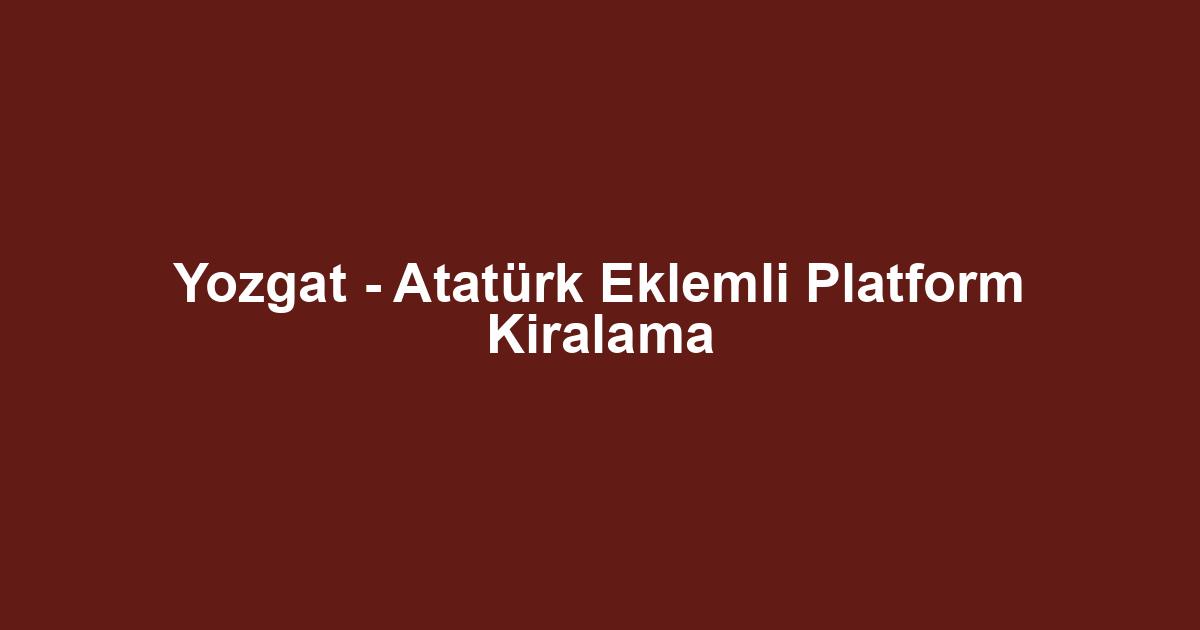 Yozgat - Atatürk Eklemli Platform Kiralama