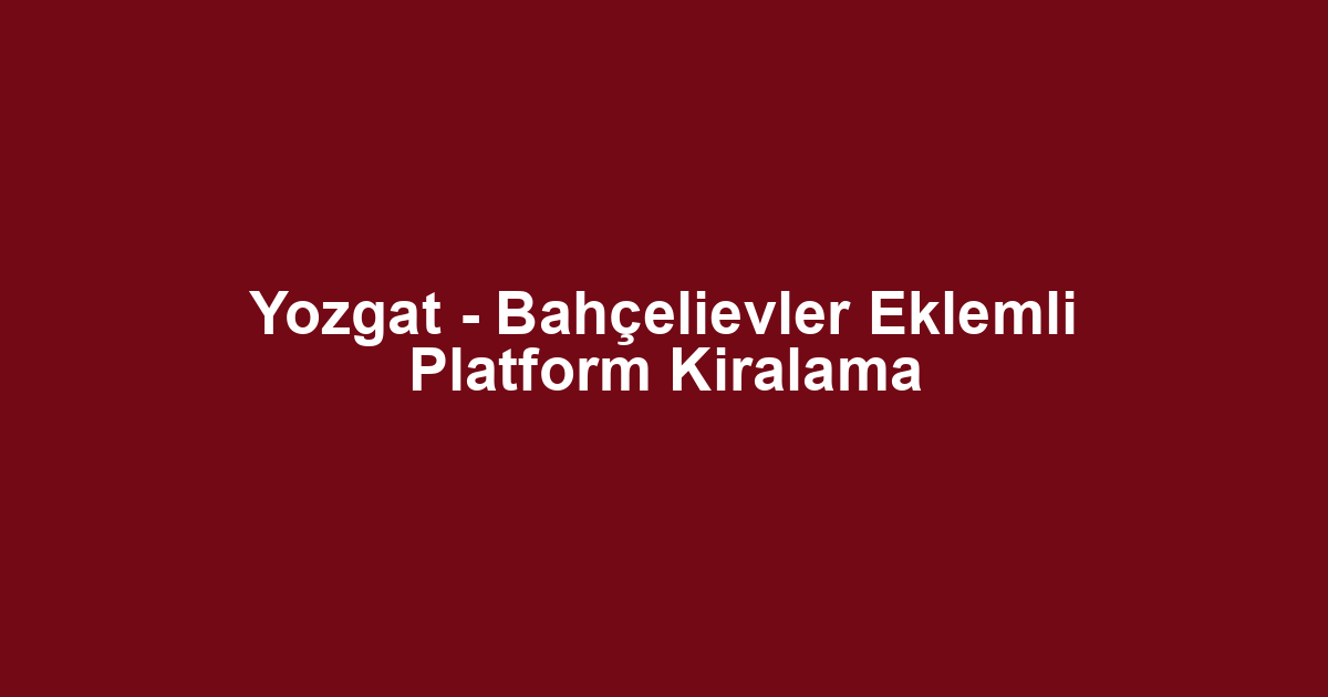Yozgat - Bahçelievler Eklemli Platform Kiralama