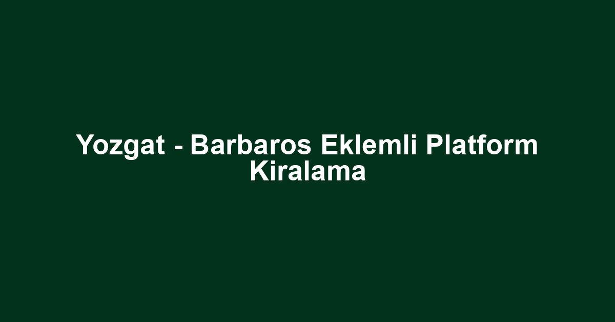 Yozgat - Barbaros Eklemli Platform Kiralama
