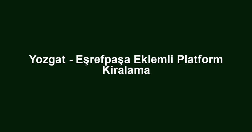 Yozgat - Eşrefpaşa Eklemli Platform Kiralama