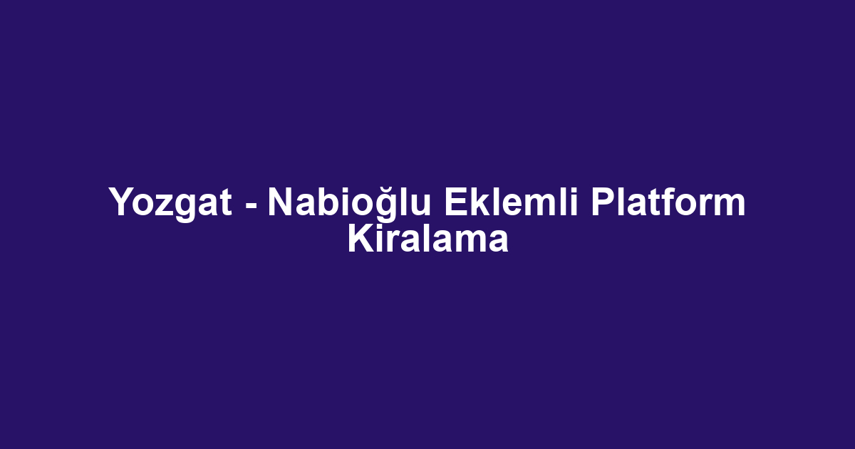 Yozgat - Nabioğlu Eklemli Platform Kiralama