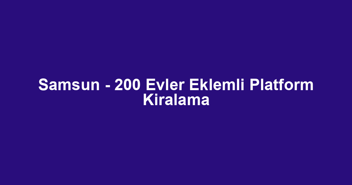 Samsun - 200 Evler Eklemli Platform Kiralama