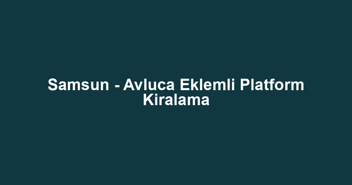 Samsun - Avluca Eklemli Platform Kiralama