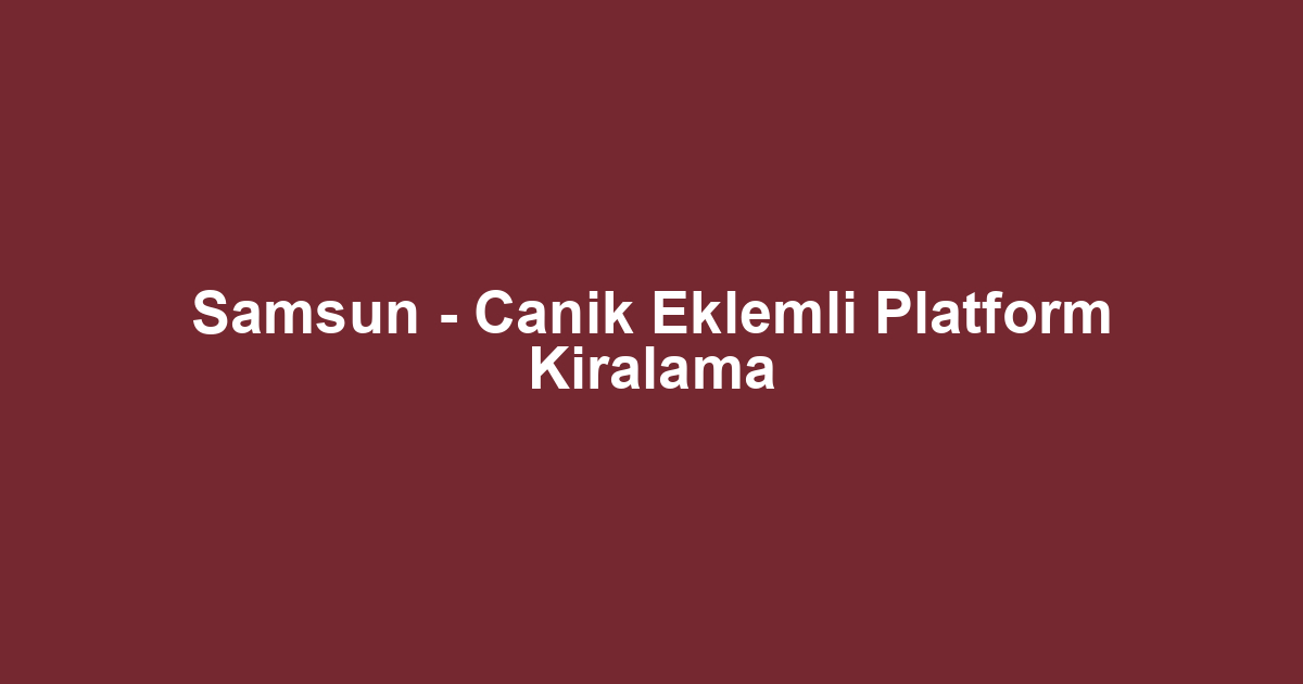 Samsun - Canik Eklemli Platform Kiralama