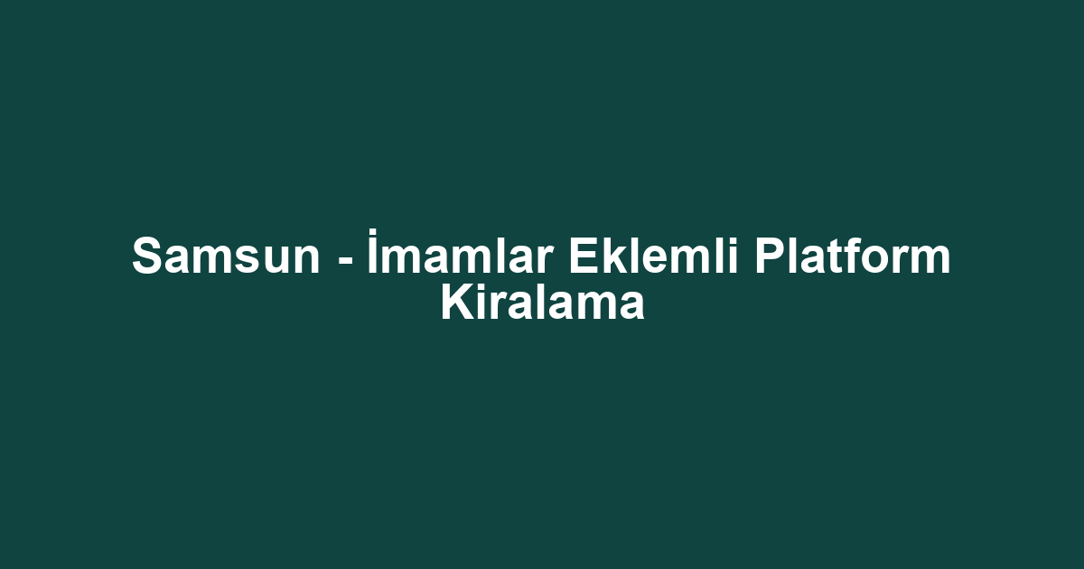 Samsun - İmamlar Eklemli Platform Kiralama