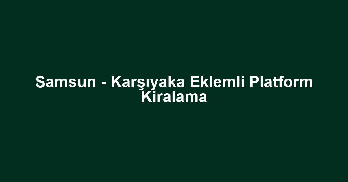 Samsun - Karşıyaka Eklemli Platform Kiralama
