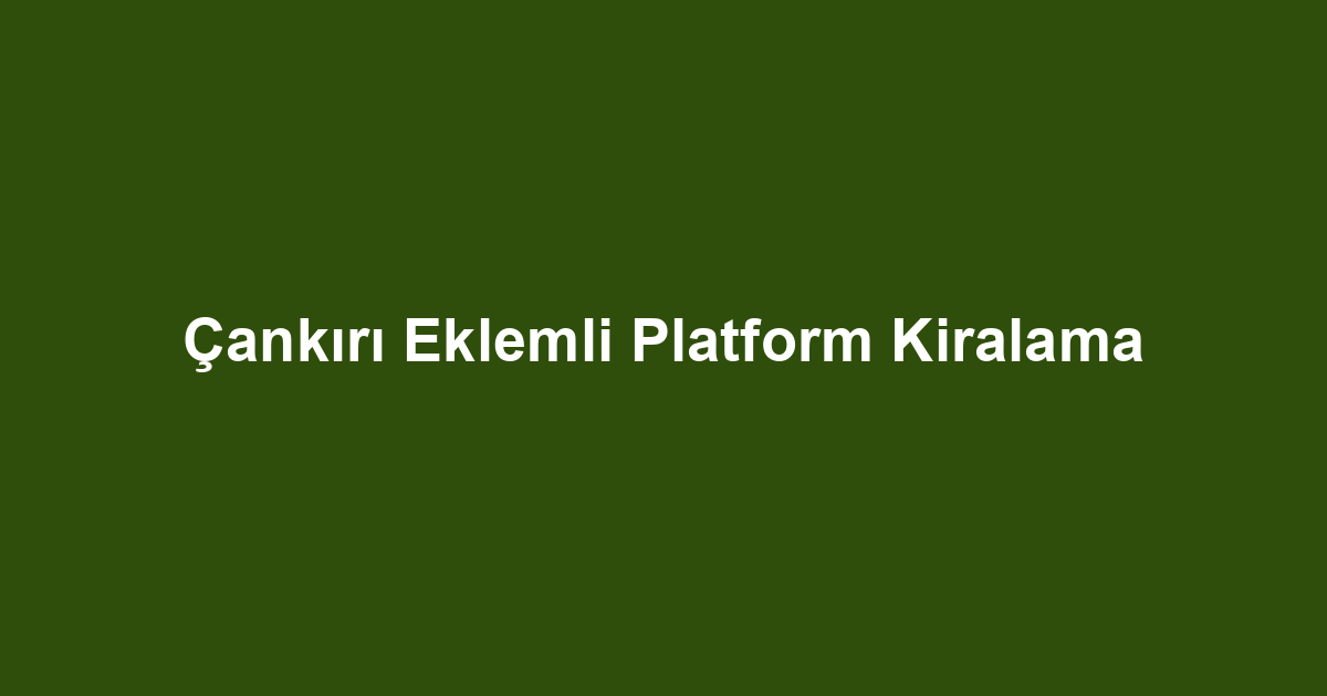Çankırı Eklemli Platform Kiralama