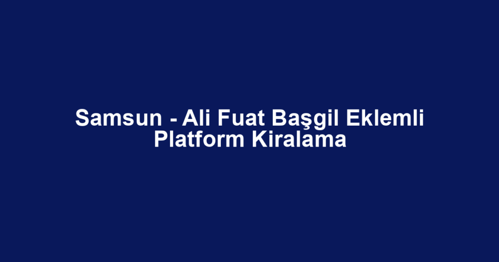 Samsun - Ali Fuat Başgil Eklemli Platform Kiralama