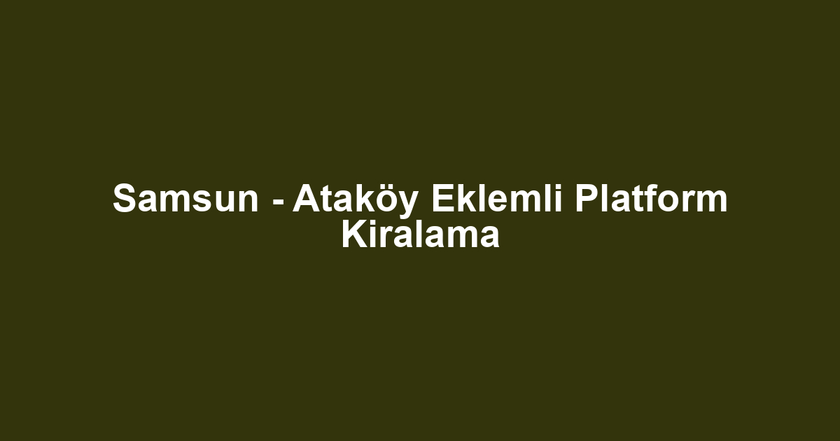 Samsun - Ataköy Eklemli Platform Kiralama
