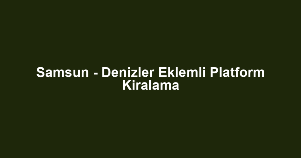 Samsun - Denizler Eklemli Platform Kiralama