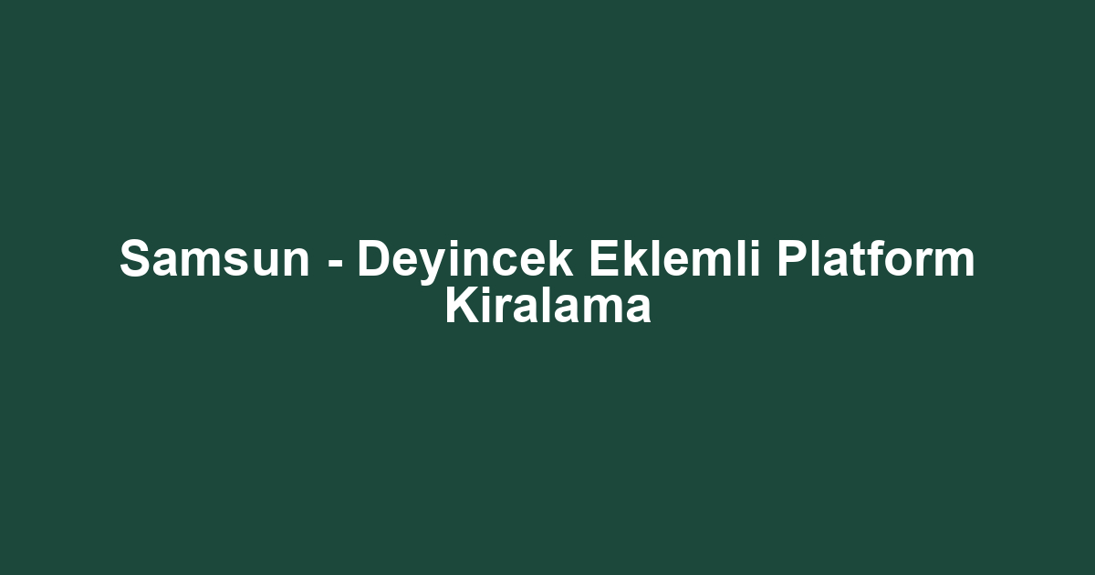 Samsun - Deyincek Eklemli Platform Kiralama
