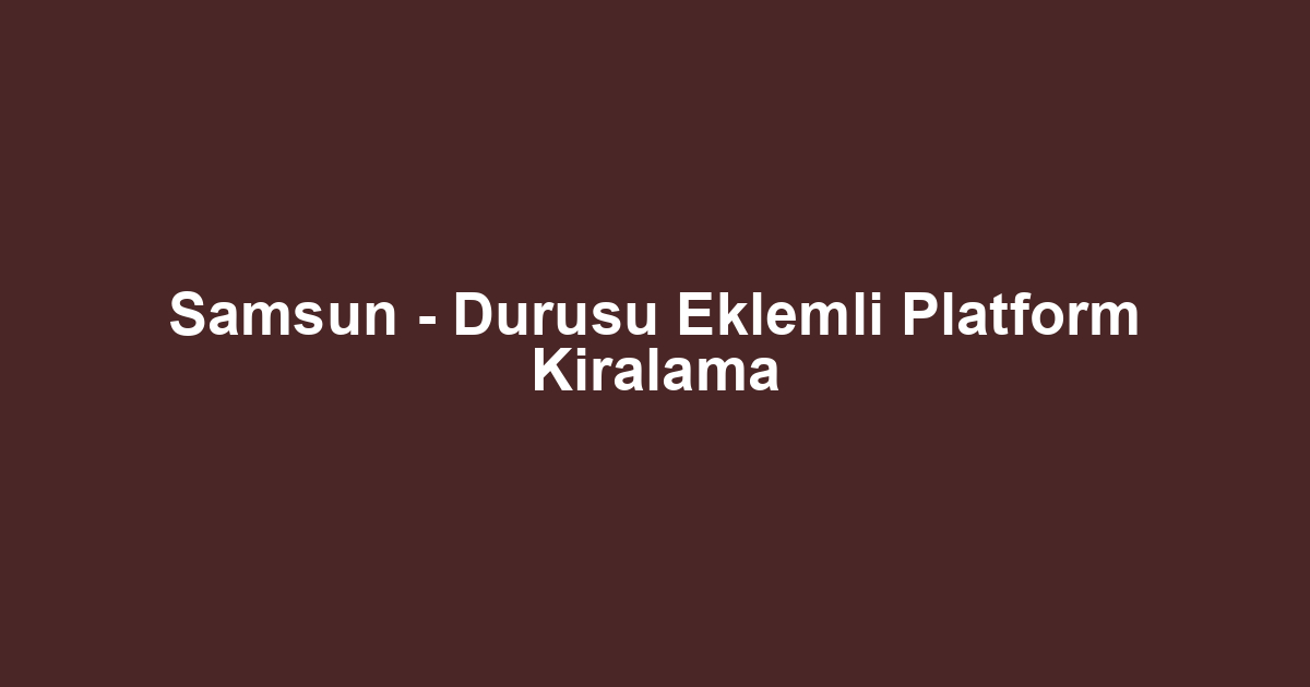 Samsun - Durusu Eklemli Platform Kiralama