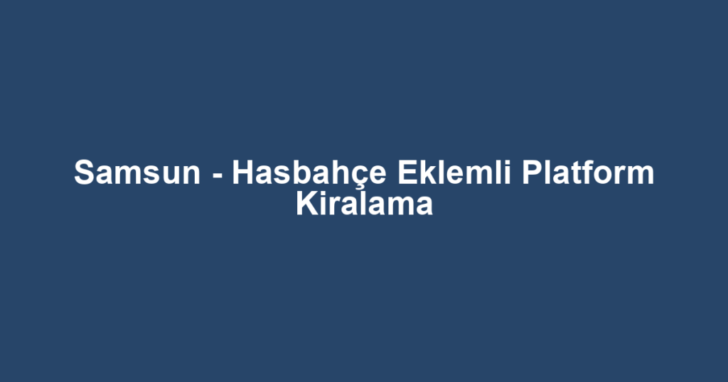 Samsun - Hasbahçe Eklemli Platform Kiralama