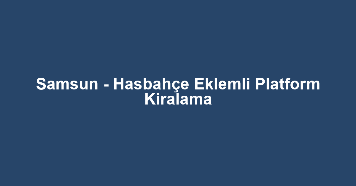 Samsun - Hasbahçe Eklemli Platform Kiralama