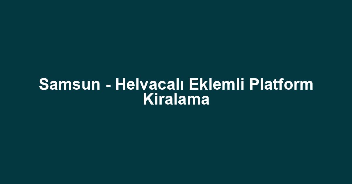 Samsun - Helvacalı Eklemli Platform Kiralama